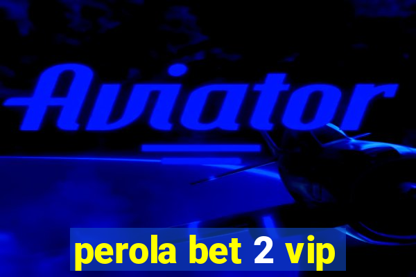 perola bet 2 vip